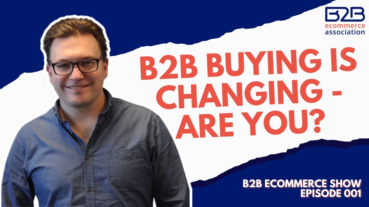B2B Buying is Changing! Episode 1 of the B2B eCommerce Show