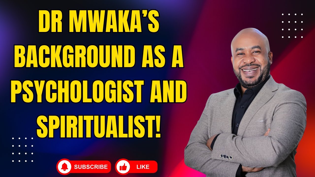 Dr Mwaka&rsquo;s background as a Psychologist and Spiritualist!