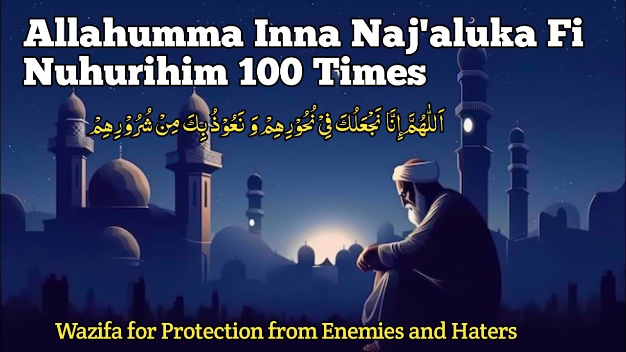 Allahumma inna naj'aluka fi nuhurihim 100 times