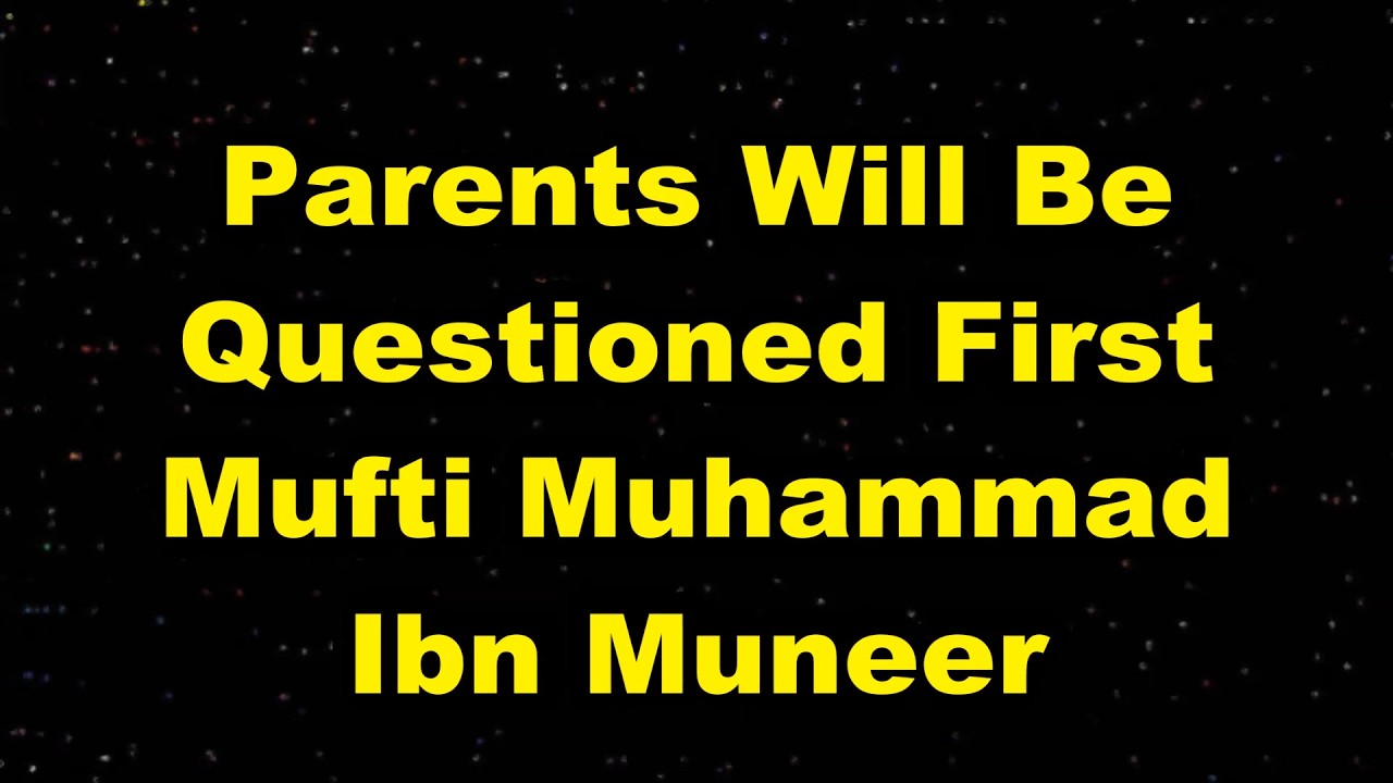 Parents Will Be Questioned First - Mufti Ibn Muneer