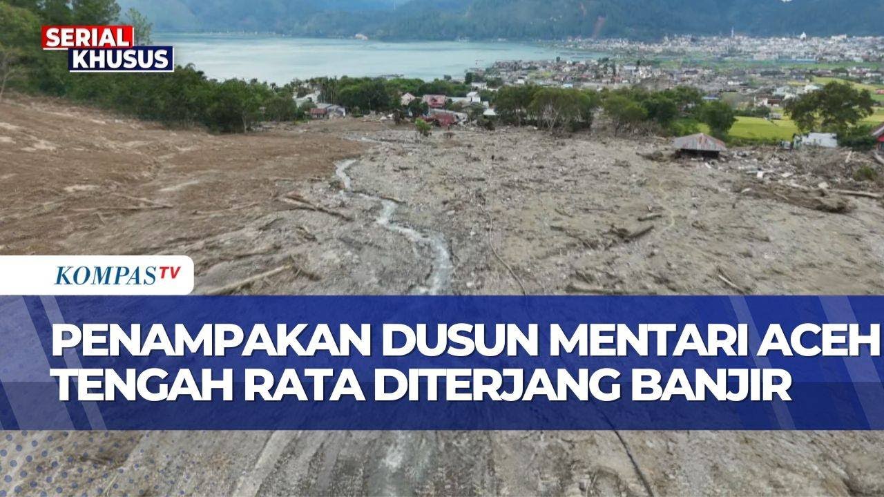Dusun Mentari Aceh Tengah Rata dengan Tanah Akibat Longsor &Banjir Bandang, Begini Kondisi Warga