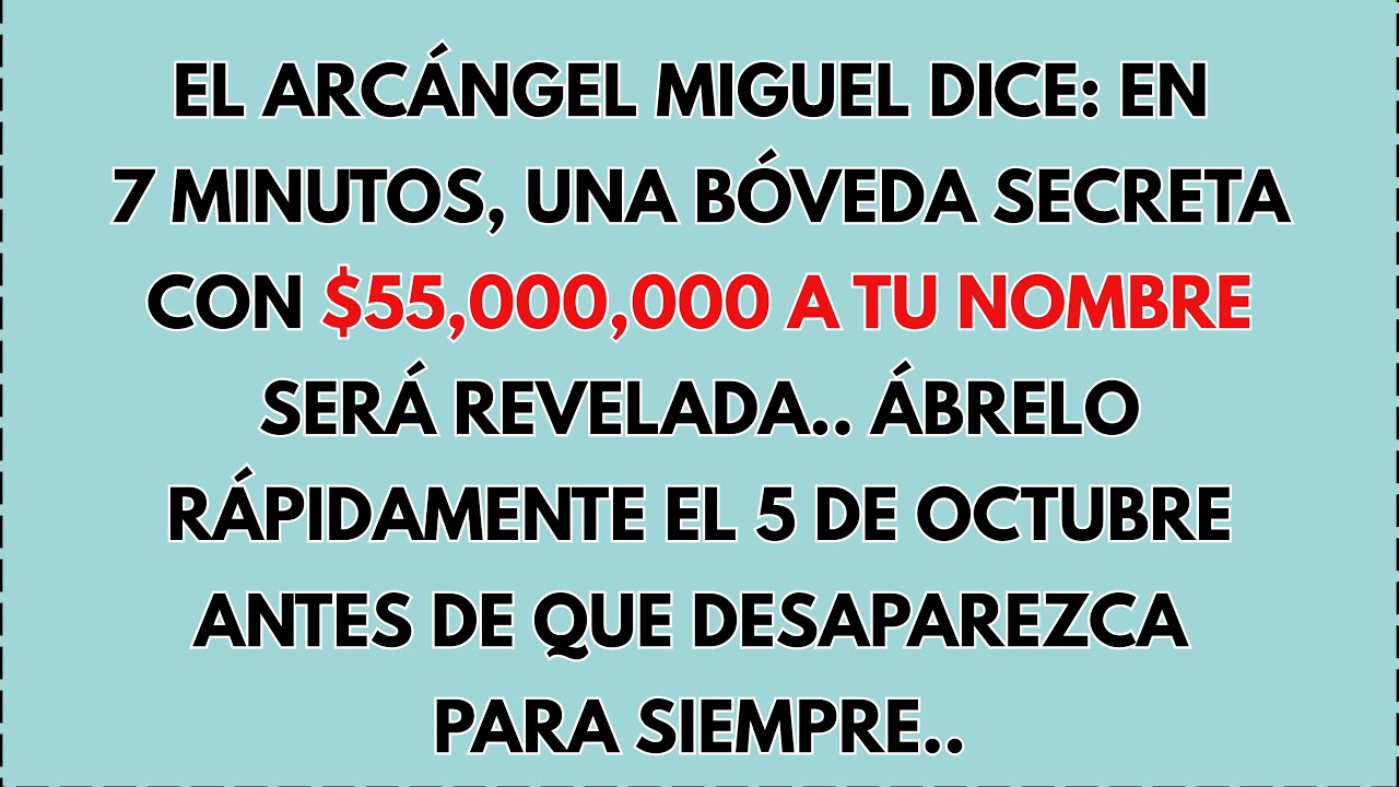 EL ARCÁNGEL MIGUEL DICE: EN 7 MINUTOS, UNA BÓVEDA SECRETA CON $55,000,000 A TU NOMBRE SERÁ...