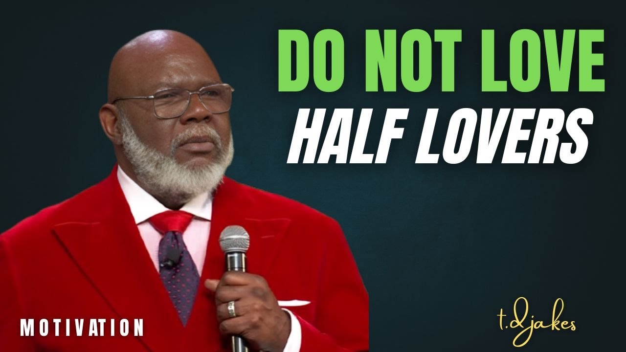DO NOT LOVE HALF LOVERS  T D JAKES