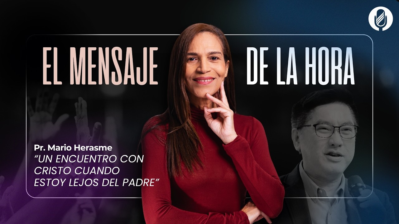 El mensaje de la hora, Pr Mario Herasme.  UN ENCUENTRO CON CRISTO CUANDO ESTOY LEJOS DEL PADRE