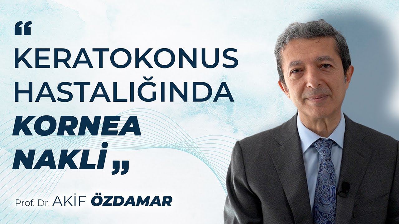 Keratokonus Hastalığında Kornea Nakli - Prof. Dr. Akif ÖZDAMAR