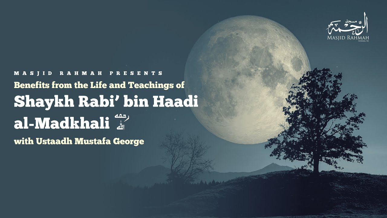 Benefits from the Life and Teachings of Shaykh Rabi' bin Haadi al-Madkhali - Ustaadh Mustafa George