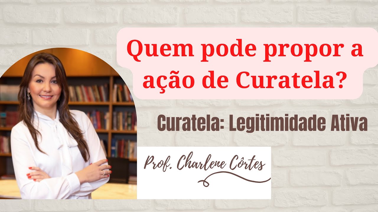 Incapacidade civil - Legitimidade ativa para a propositura da ação de Curatela -Prof Charlene Côrtes