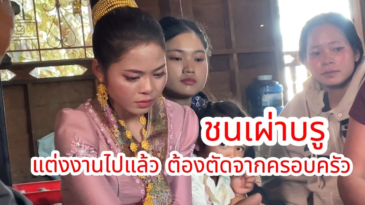 ชนเผ่าบรู แต่งงานไปแล้วต้องตัดจากครอบครัว ไปอยู่บ้านผัว