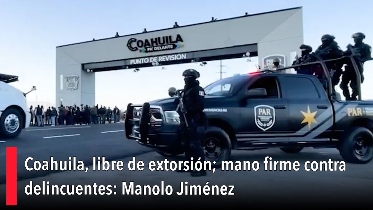 Coahuila, libre de extorsión; mano firme contra delincuentes: Manolo Jiménez