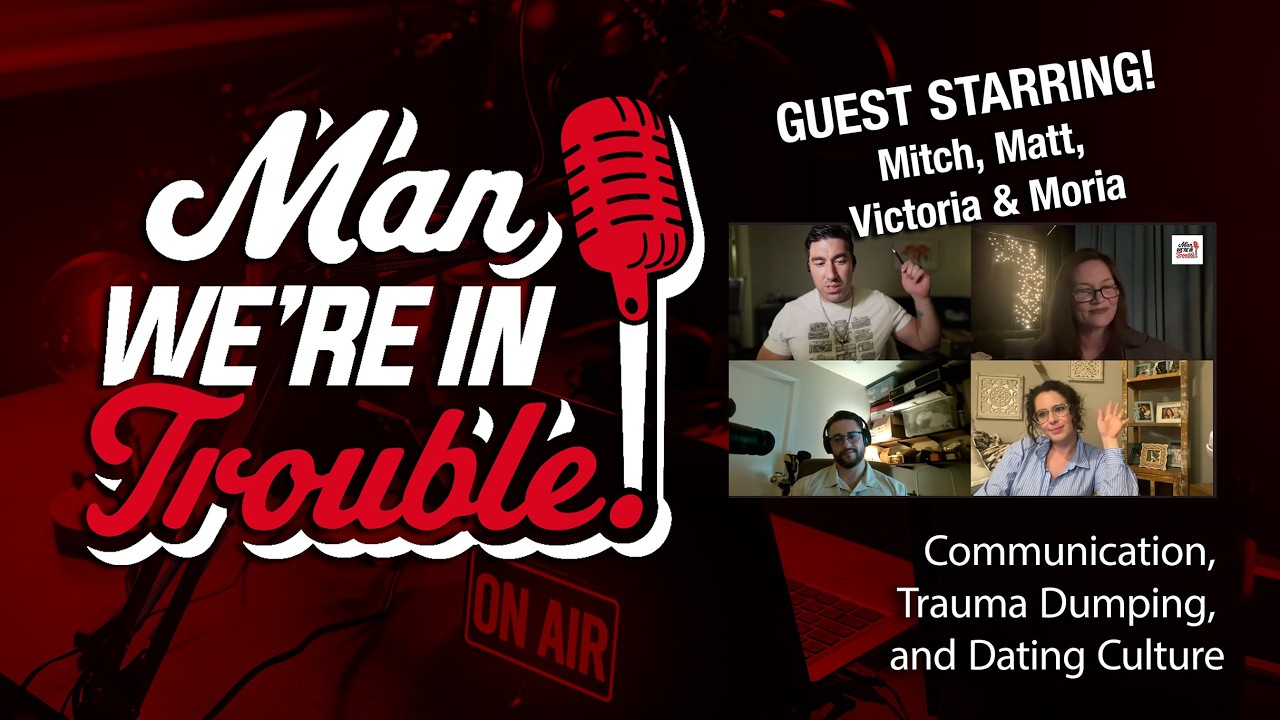Communication, Trauma Dumping, and Dating Culture | Man We’re In Trouble Podcast S2E2