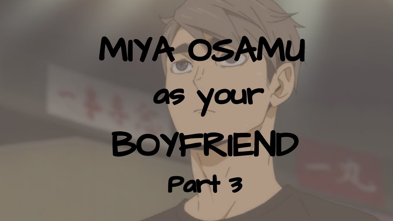 Haikyuu!! Miya Osamu as your Boyfriend Part 3