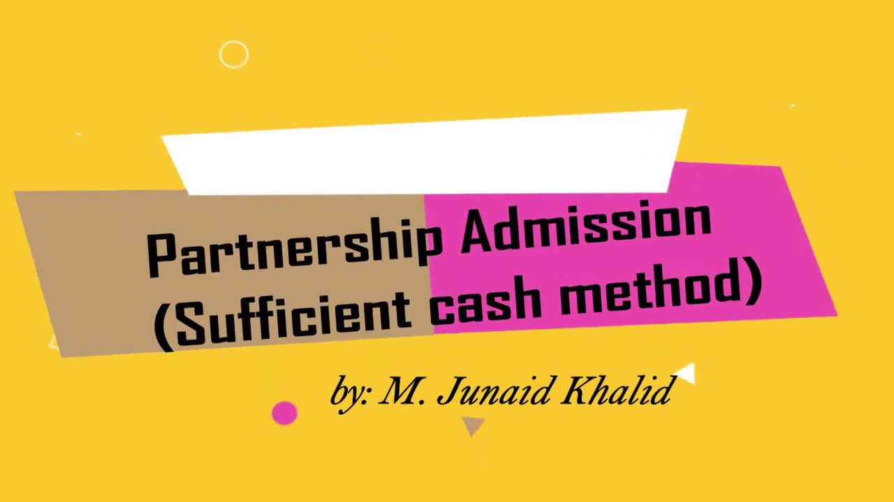 PARTNERSHIP ADMISSION SUFFICIENT CASH METHOD | By: M. Junaid Khalid