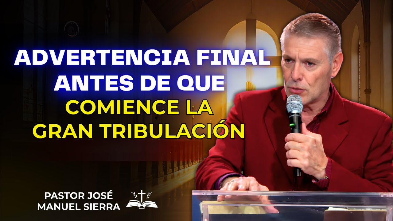 José Manuel Sierra Predicas - Advertencia Final Antes de que Comience la Gran Tribulación