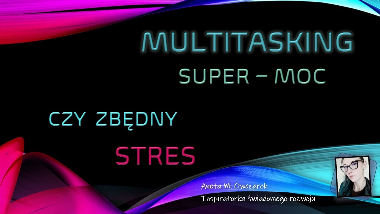 Multitasking (wielozadaniowość) - super moc czy zbędny stres?