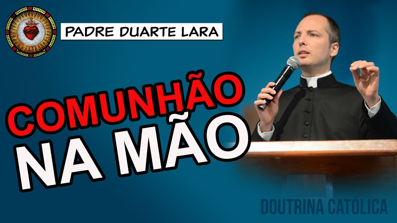 PODEMOS COMUNGAR NA MÃO ou SÓ NA BOCA? | Padre Duarte Lara