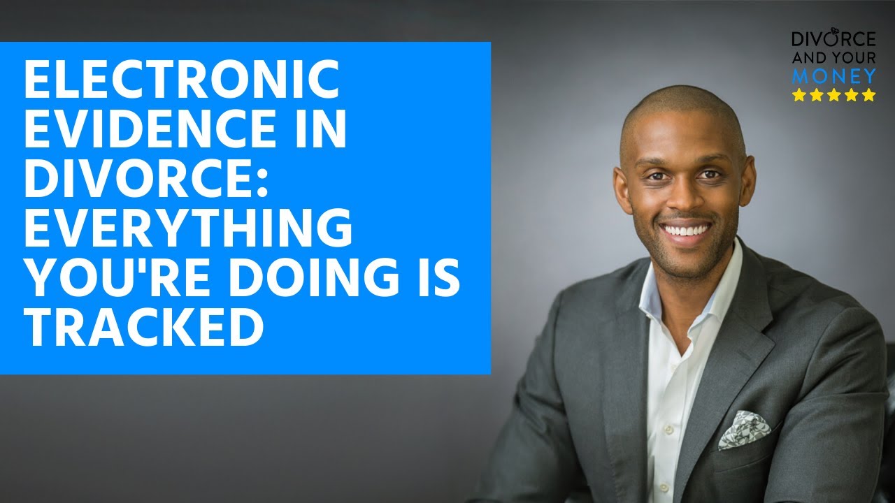 Electronic Evidence in Divorce: Everything You're Doing is Tracked