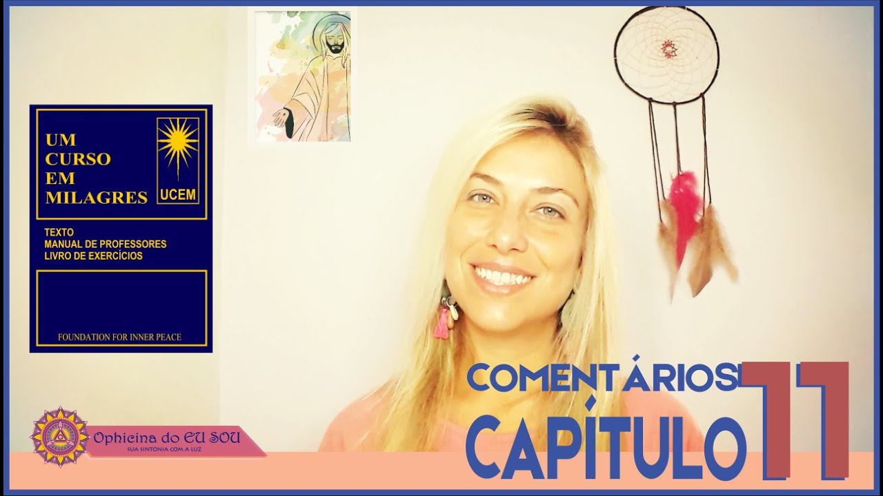 COMENTÁRIOS UM CURSO EM MILAGRES - UCEM - CAPÍTULO 11