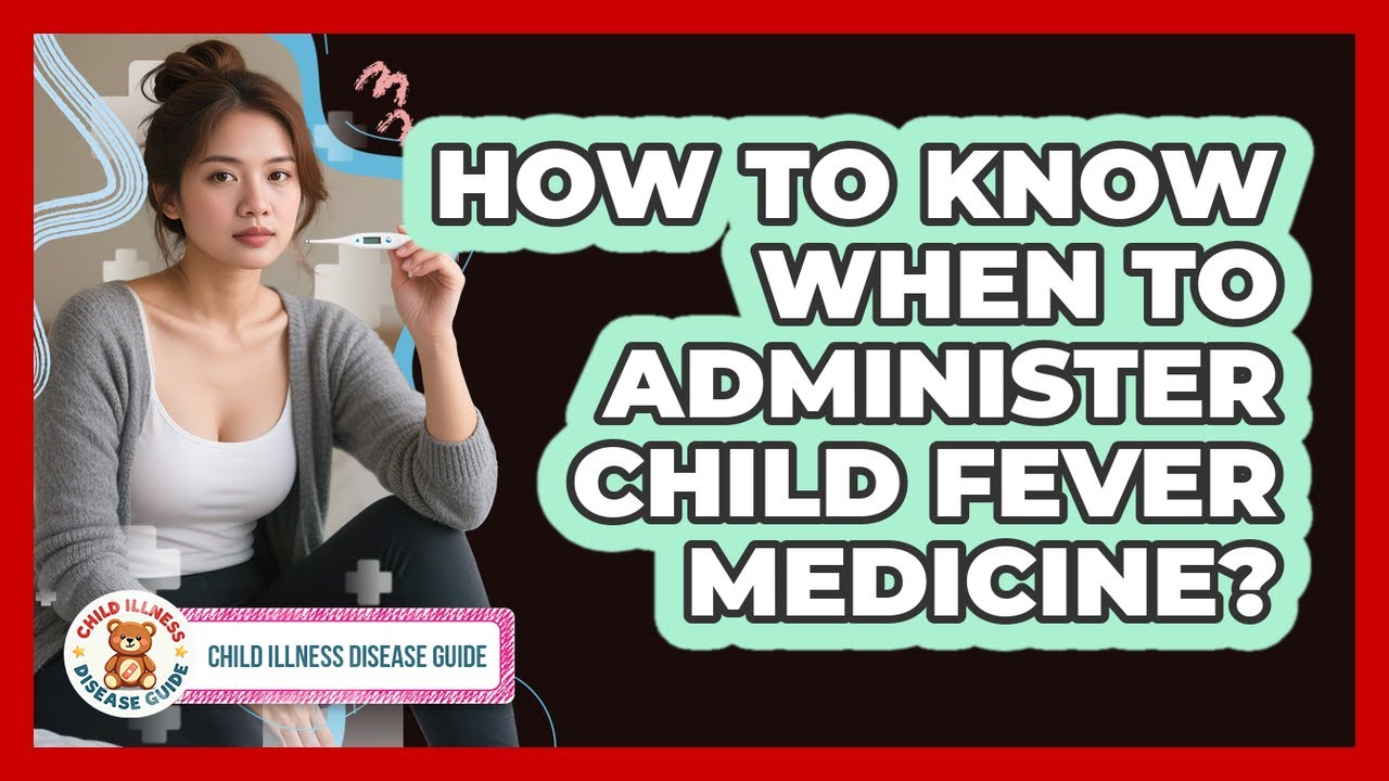 How To Know When To Administer Child Fever Medicine?