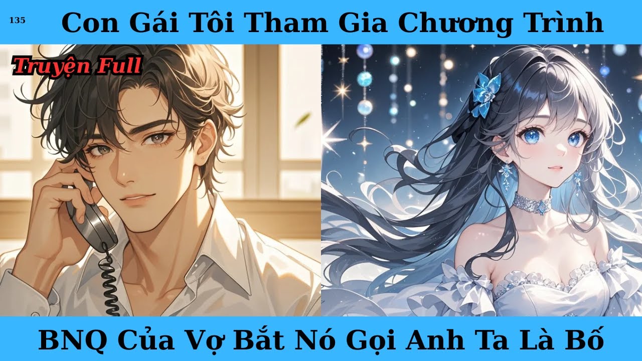 [Truyện Audio Full] Con Gái Tôi Tham Gia Chương Trình BNQ Của Vợ Bắt Nó Gọi Anh Ta Là Bố
