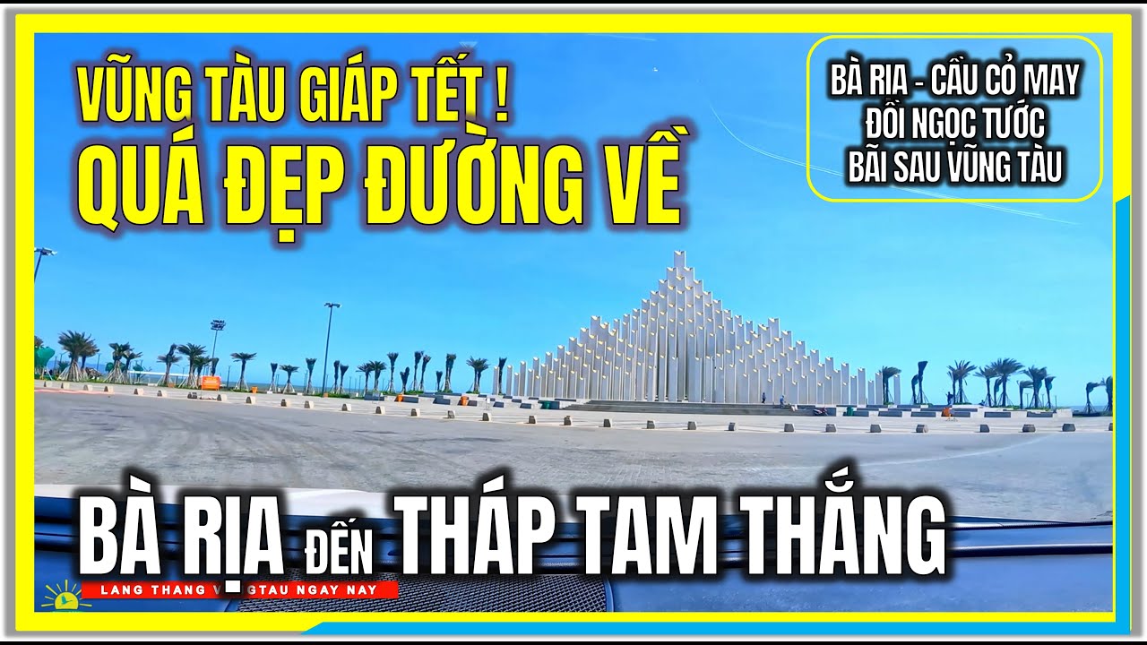 VŨNG TÀU GIÁP TẾT ! QUÁ ĐẸP BON BON ĐƯỜNG VỀ | BÀ RỊA đến THÁP TAM THẮNG BÃI SAU VŨNG TÀU NGÀY NAY