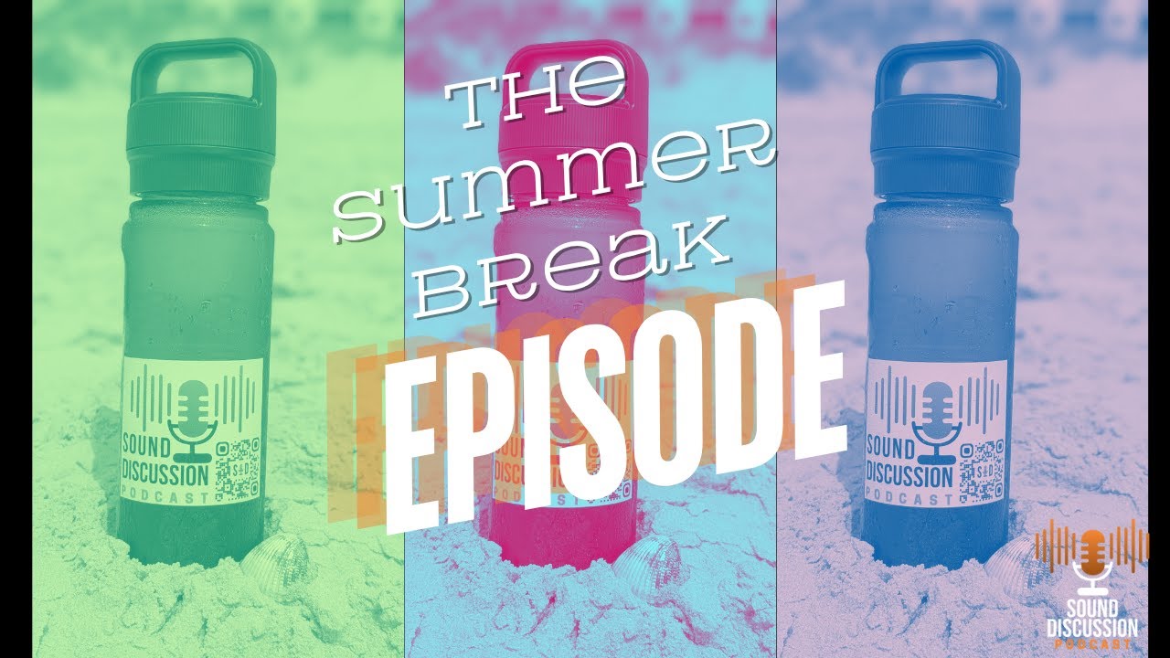 The Summer Break Episode | Sound Discussion Podcast |  S2E7