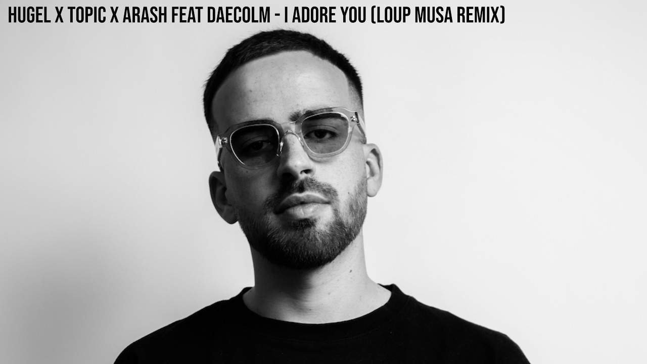 HUGEL x Topic x Arash feat  Daecolm - I Adore You (Loup Musa Remix)