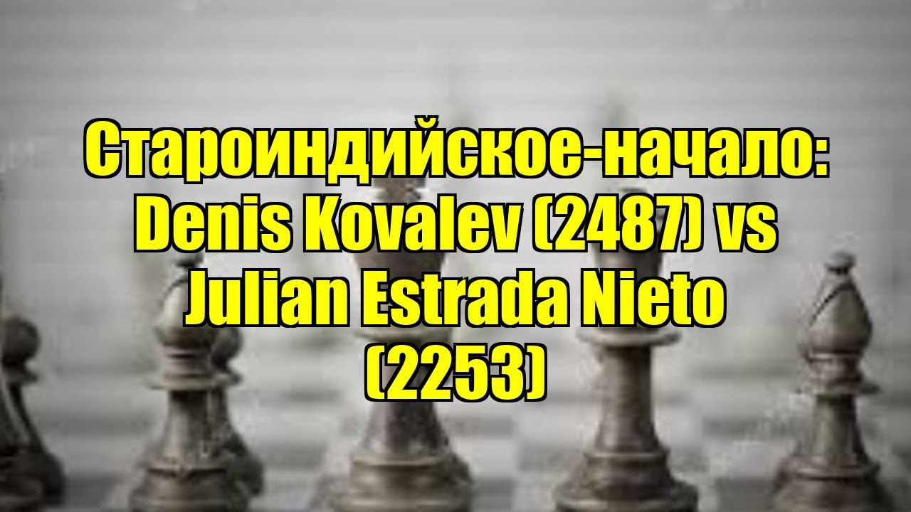 Староиндийское-начало: Denis Kovalev (2487) vs Julian Estrada Nieto (2253)