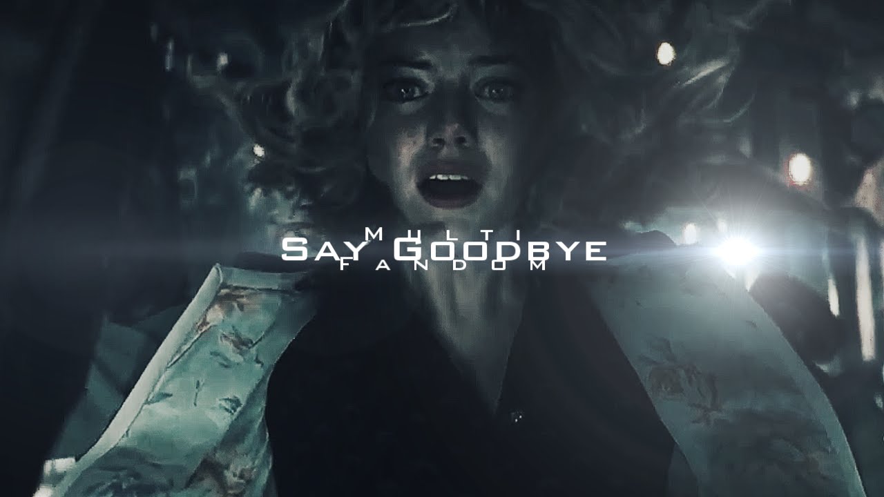 ► Multifandom | Say Goodbye