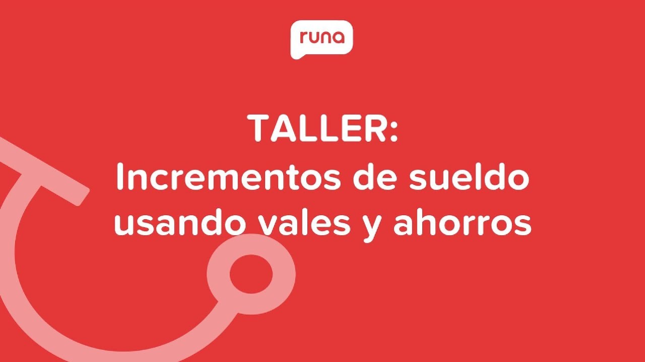 Taller: Incrementos de sueldo usando vales y ahorros | Runahr.com
