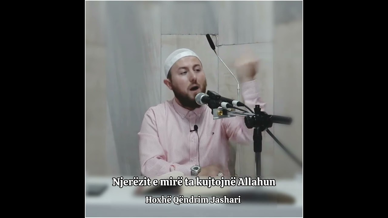 Njerëzit e mirë ta kujtojnë Allahun - Hoxhë Qëndrim Jashari