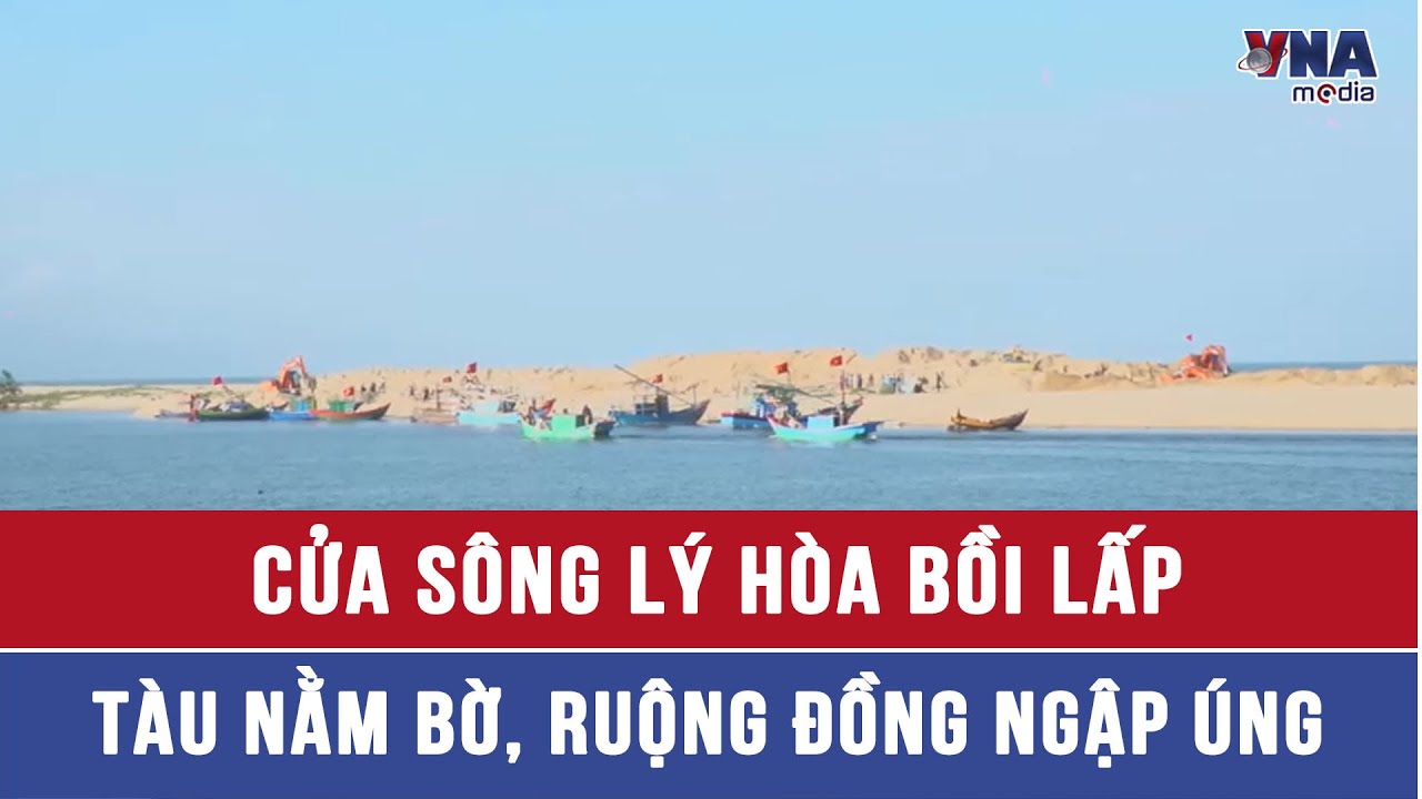 Cửa sông Lý Hòa bồi lấp: Tàu nằm bờ, ruộng đồng ngập úng - VNAMedia