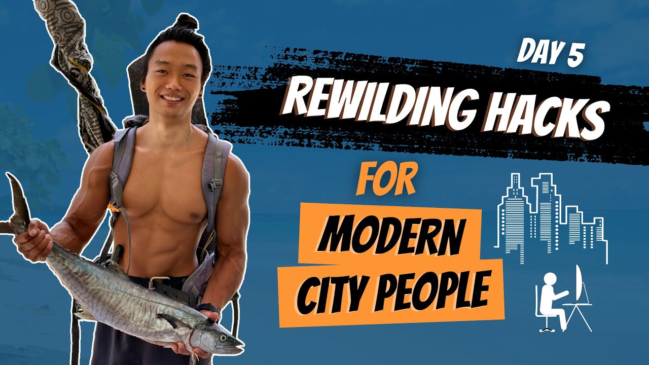 Rewilding Hacks for Modern People - Day 5 Primal Bootcamp