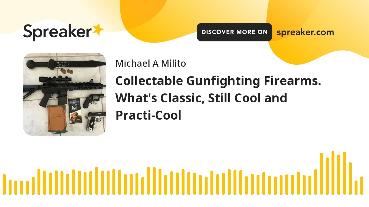 Collectable Gunfighting Firearms. What's Classic, Still Cool and Practi-Cool