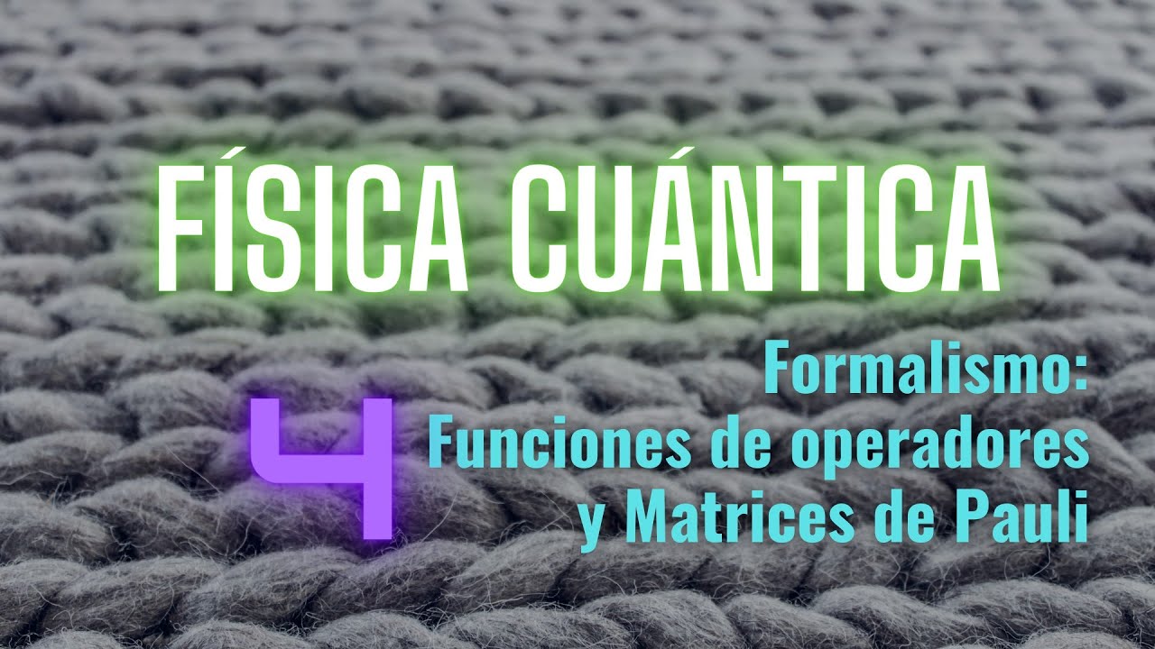 F&iacute;sica Cu&aacute;ntica 4: Funciones de operadores y Matrices de Pauli.