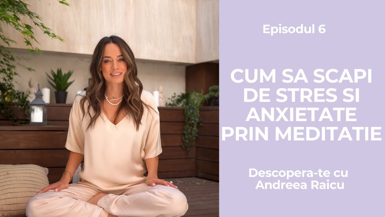 Cum sa scapi de stres si anxietate prin meditatie! |Descopera-te cu Andreea Raicu
