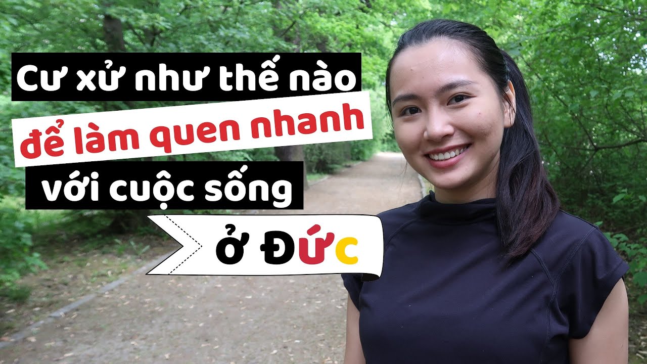 Cuộc Sống Đức| Cách làm quen nhanh cuộc sống mới ở Đức