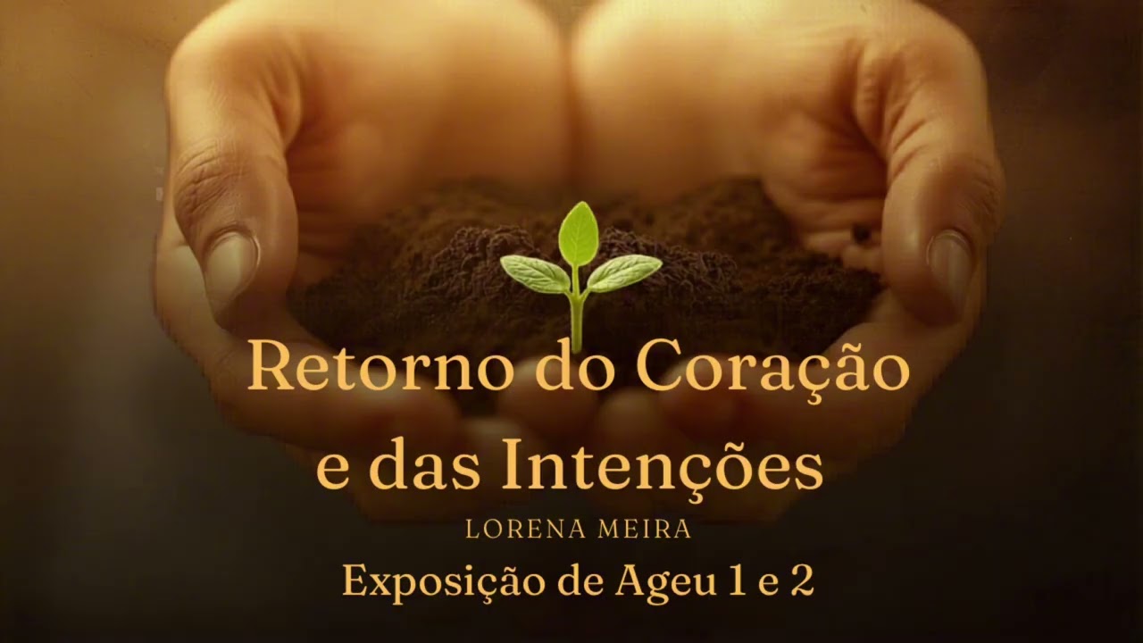 Ageu 1 e 2 – “Retorno do coração e das intenções” – Lorena Meira