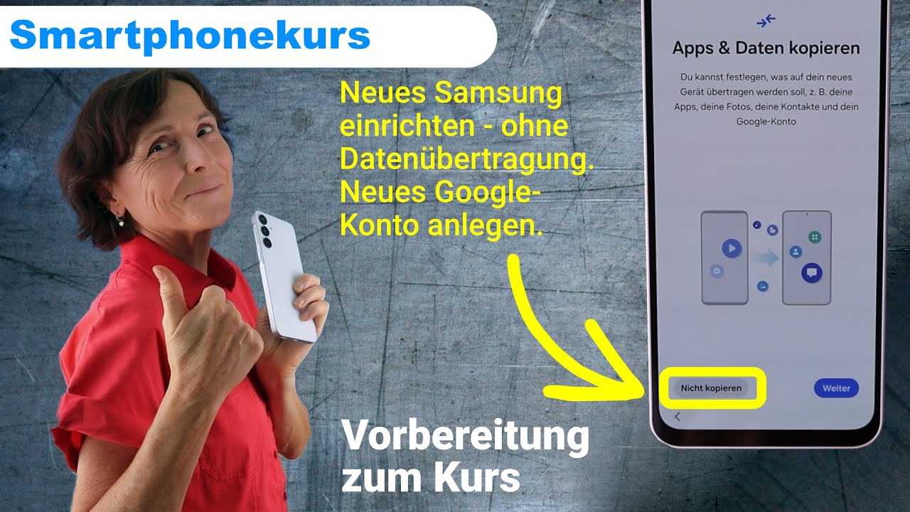 Samsung Kurs 03: Neues Smartphone ohne Datenübertragung einrichten und neues Google Konto anlegen.
