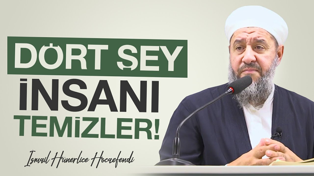 DÖRT ŞEY İNSANI TEMİZLER! - İsmail Hünerlice Hocaefendi