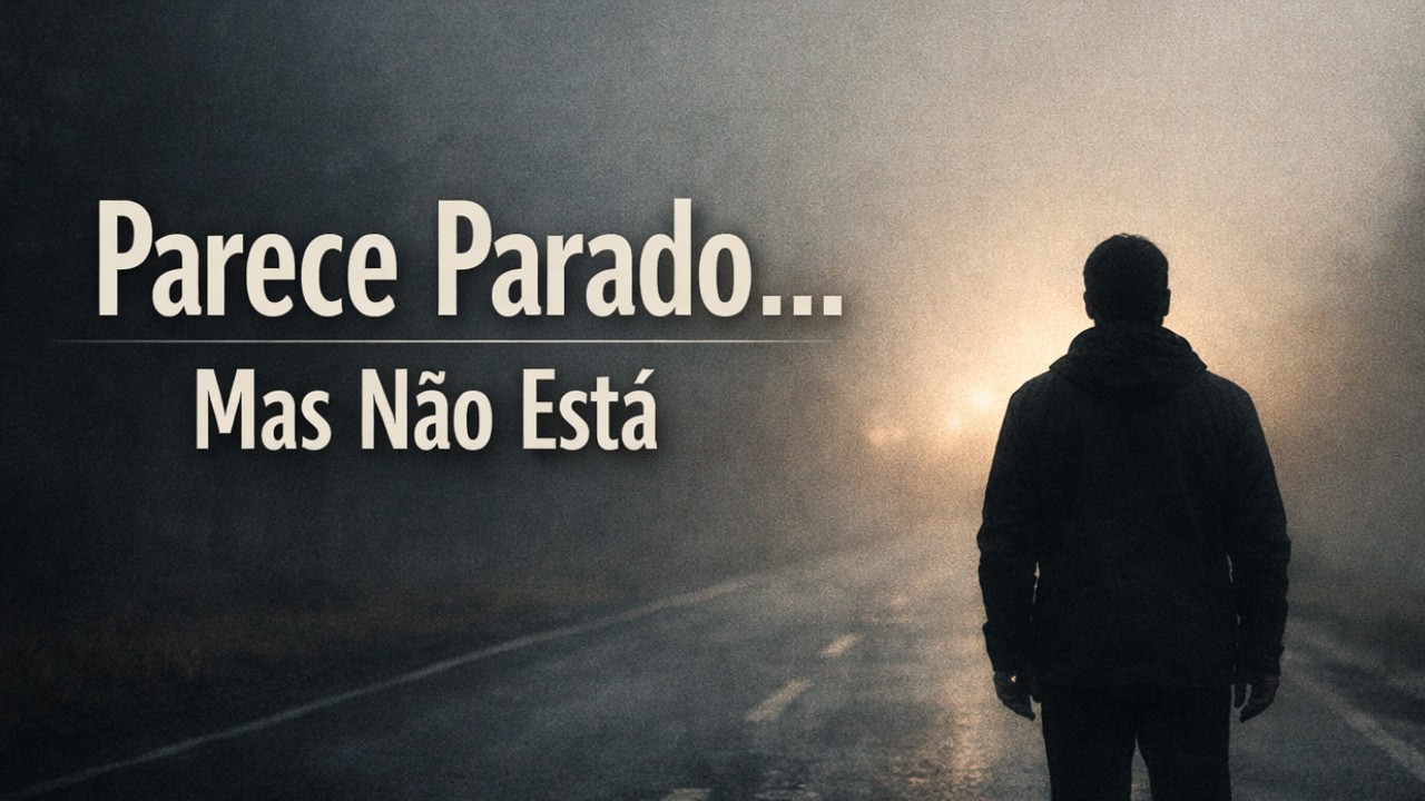 Quando Parece Parado, É Porque Algo Está Mudando