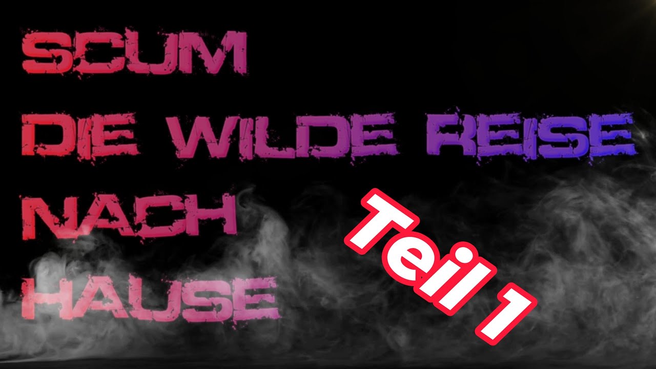 SCUM |  Die wilde Reise nach Hau(s)e | Teil 1