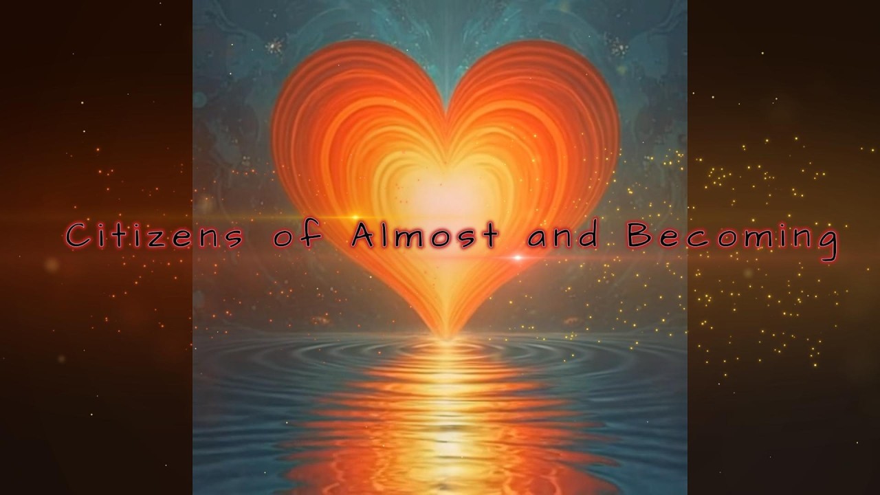 Citizens of Almost and Becoming