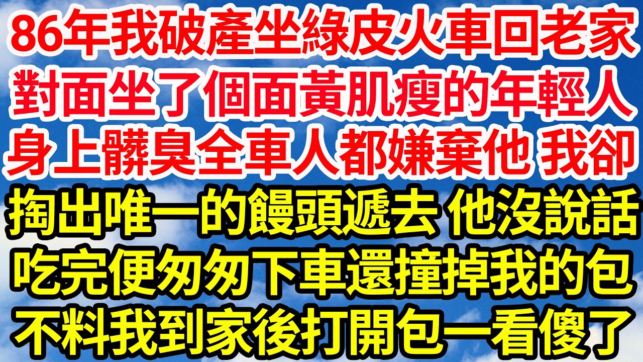 86年我破產坐綠皮火車回老家，對面坐了個面黃肌瘦的年輕人，身上髒臭全車人都嫌棄他 我卻，掏出唯一的饅頭遞去 他沒說話，吃完便匆匆下車還撞掉我的包，不料我到家打開包一看傻眼了||笑看人生情感生活