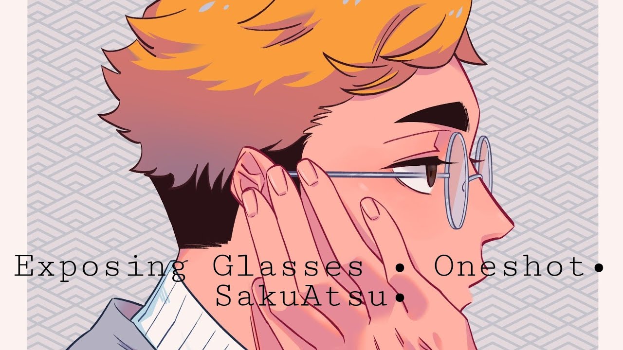 Exposing Glasses • Oneshot• SakuAtsu• Atsumu Angst • [ No Voice ]