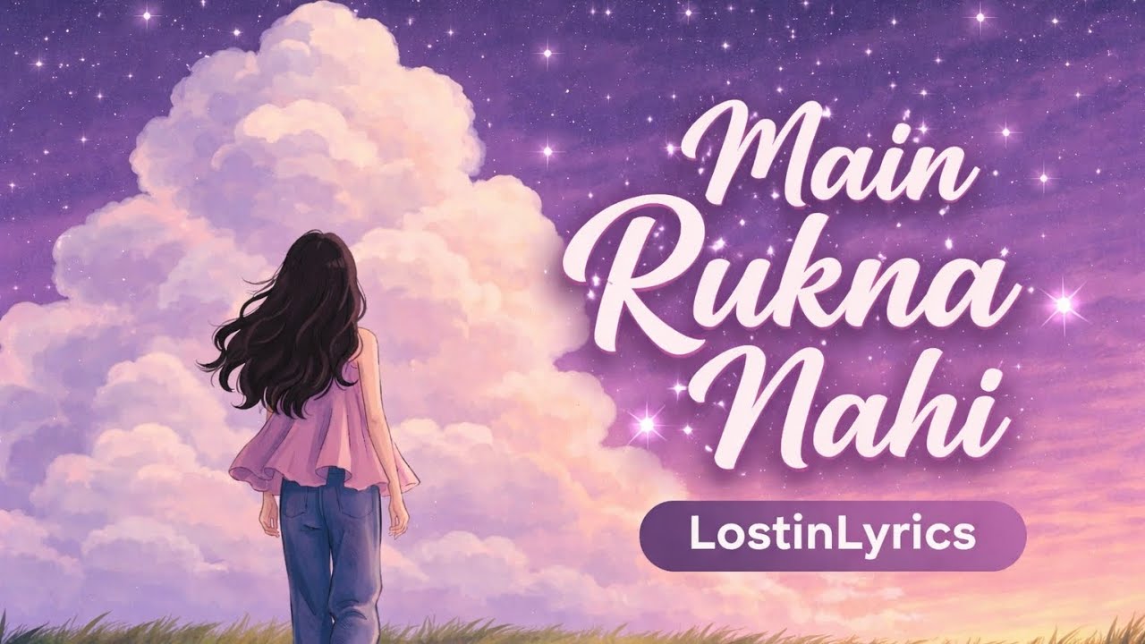 Main Rukna Nahi (Lyrics Video)