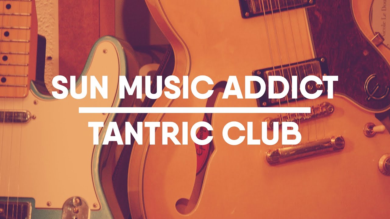 SUN Music Addict | Tantric Club