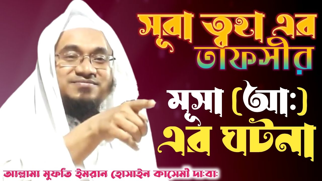 সূরা ত্বহা এর তাফসীর, মূসা (আ:) এর ঘটনা,আল্লামা মুফতি ইমরান হোসাইন কাসেমী