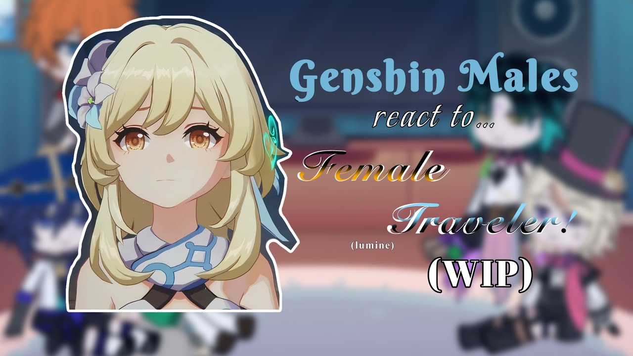 Genshin males react to Lumine (Female Traveler) | WIP! | 1/2