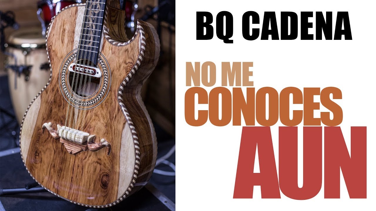 BQ CADENA -- NO ME CONOCES AUN