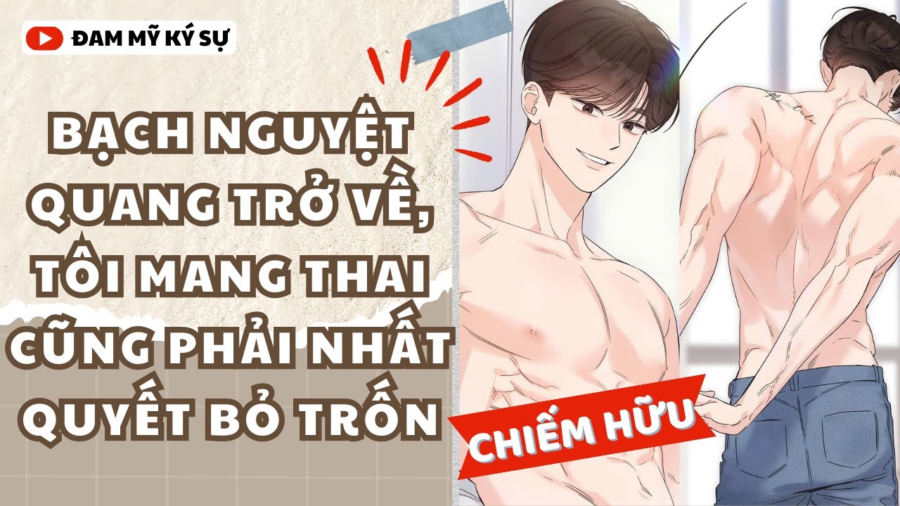 [BL][Đam Mỹ Audio][FULL] BẠCH NGUYỆT QUANG TRỞ VỀ, TÔI MANG THAI CŨNG PHẢI NHẤT QUYẾT BỎ TRỐN | ĐMKS